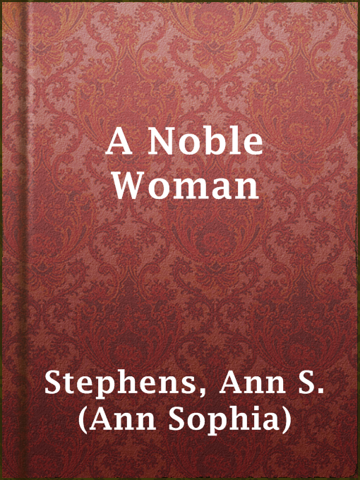 Title details for A Noble Woman by Ann S. (Ann Sophia) Stephens - Available